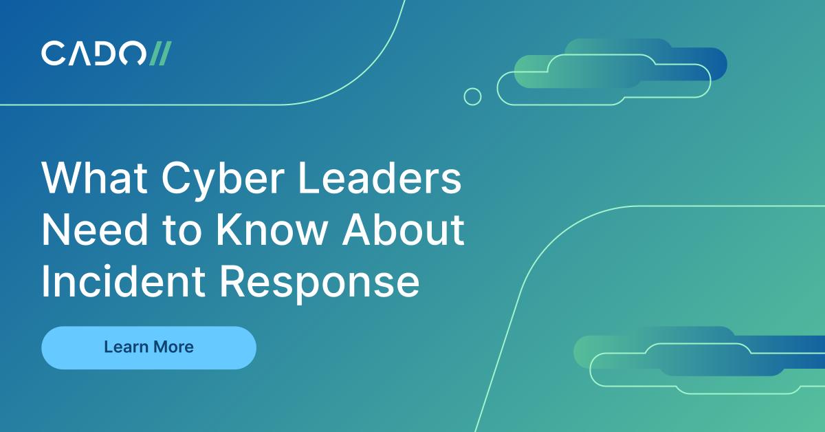 What Cyber Leaders Need To Know About Incident Response